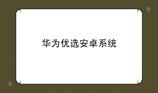 华为优选安卓系统