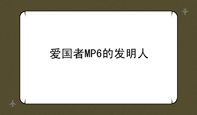 爱国者MP6的发明人
