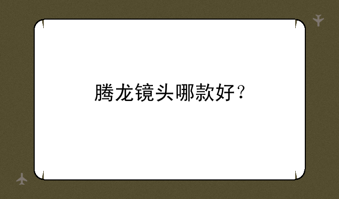 腾龙镜头哪款好？