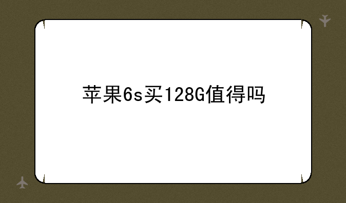 苹果6s买128G值得吗