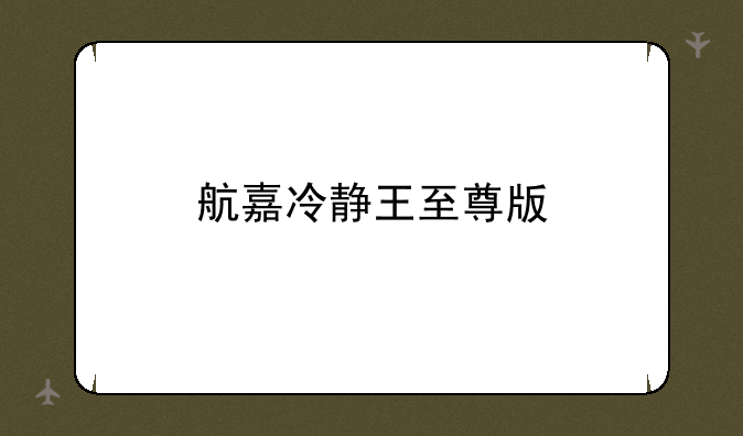 航嘉冷静王至尊版