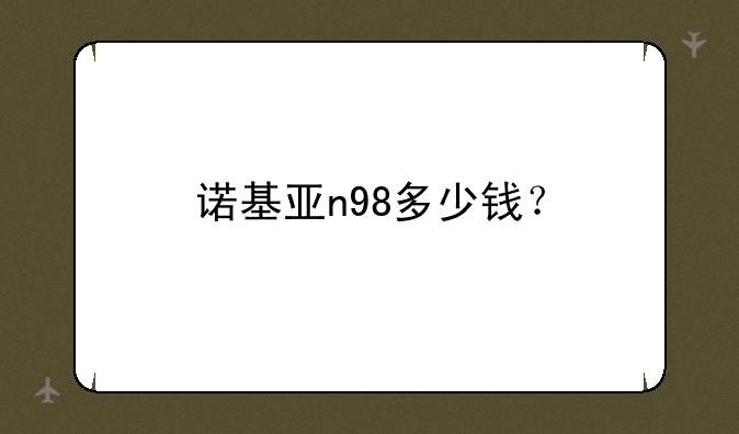 诺基亚n98多少钱？