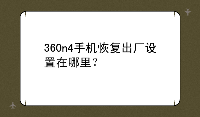 360n4手机恢复出厂设置在哪里？