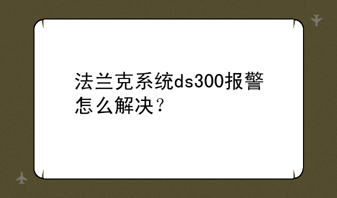 法兰克系统ds300报警怎么解决？