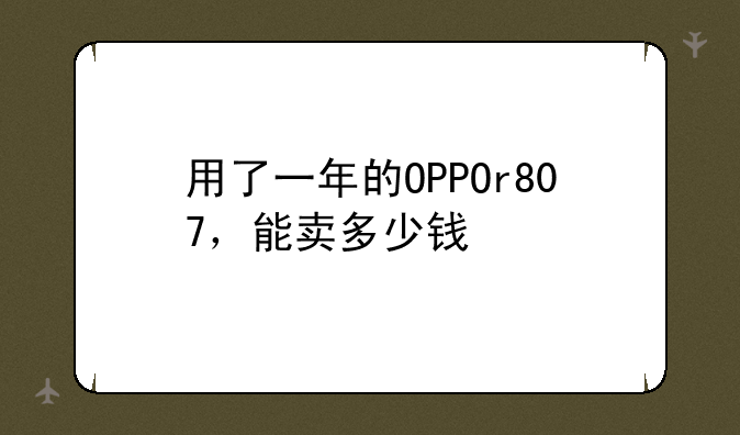 用了一年的OPPOr807，能卖多少钱