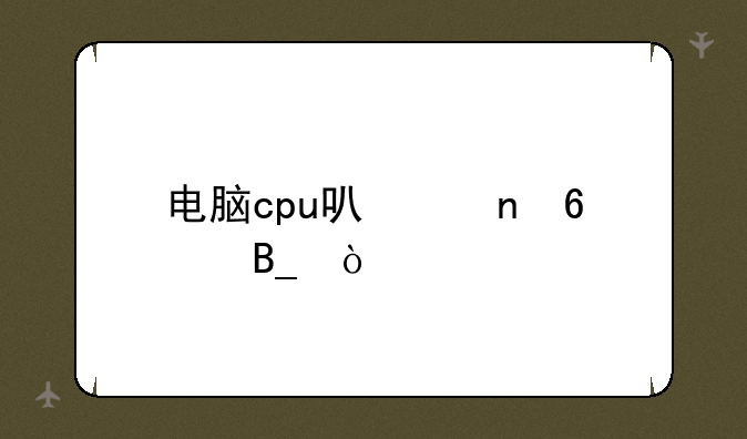 电脑cpu可以更换吗？