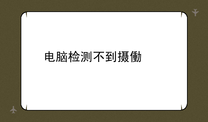 电脑检测不到摄像头