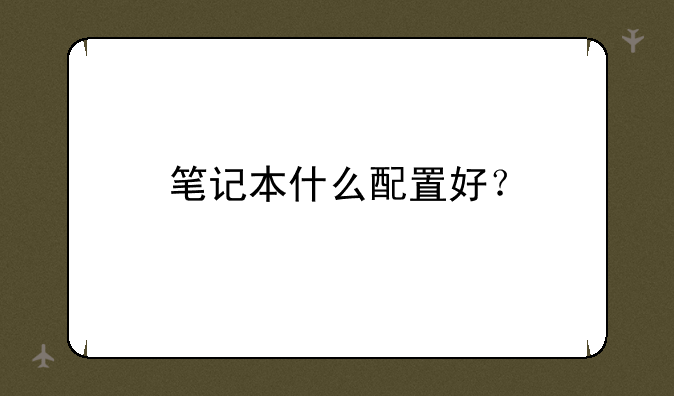 笔记本什么配置好？