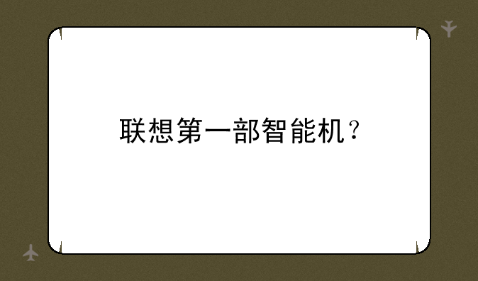联想第一部智能机？