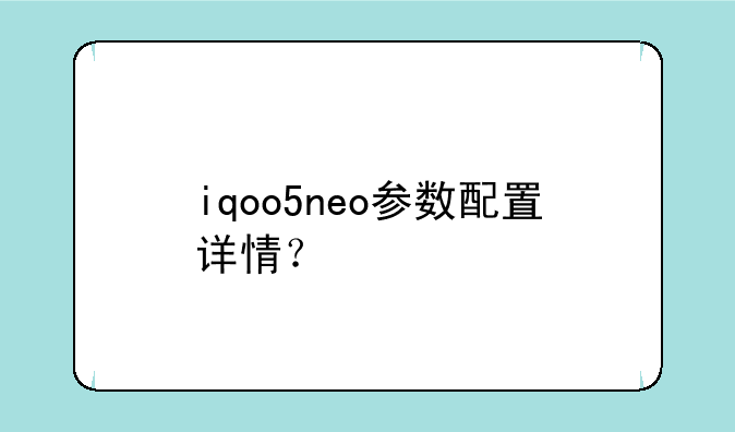 iqoo5neo参数配置详情？