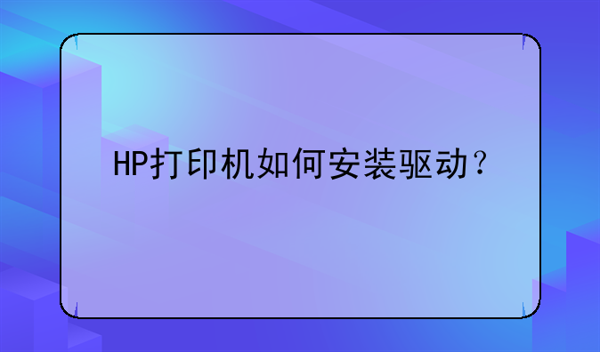 HP打印机如何安装驱动？