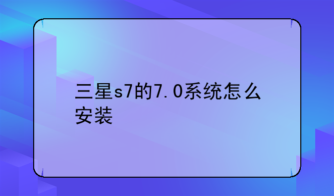 三星s7的7.0系统怎么安装