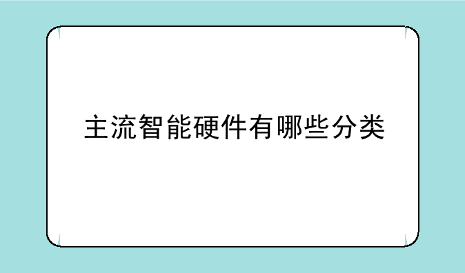 主流智能硬件有哪些分类