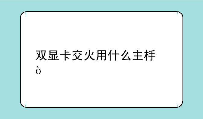 双显卡交火用什么主板？