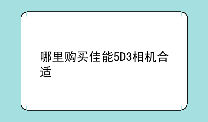 哪里购买佳能5D3相机合适