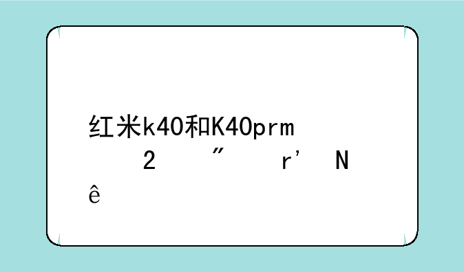 红米k40和K40pro区别有哪些