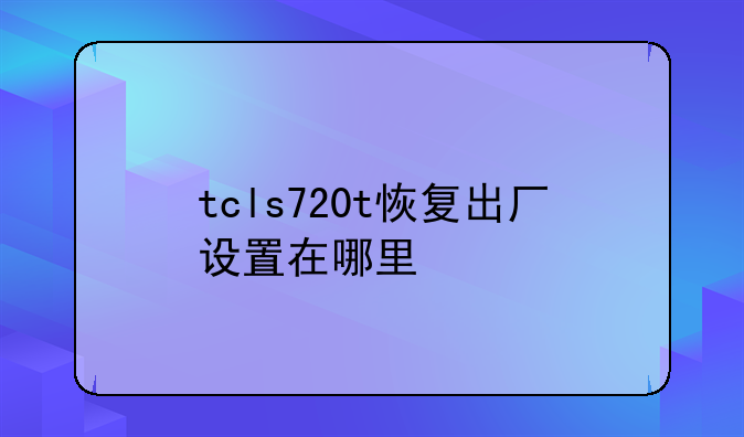 tcls720t恢复出厂设置在哪里