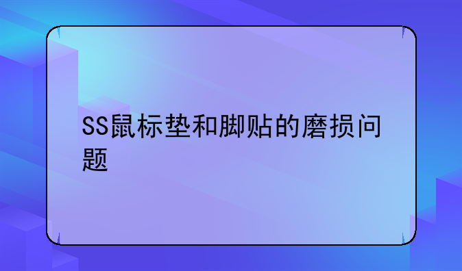 SS鼠标垫和脚贴的磨损问题