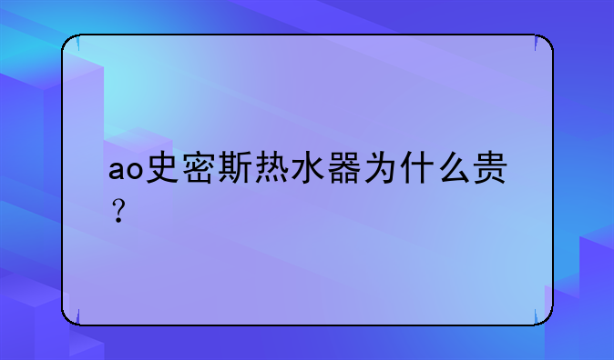ao史密斯热水器为什么贵？