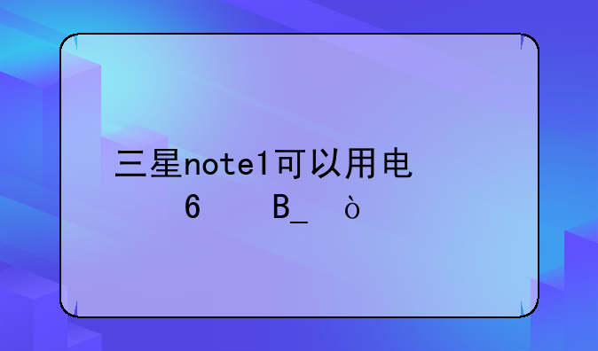 三星note1可以用电信卡吗？