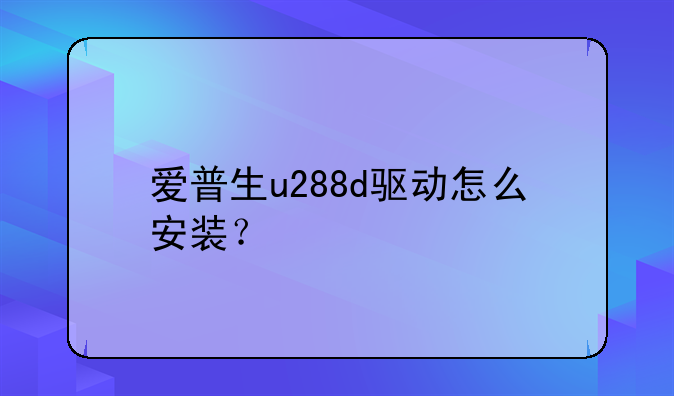 爱普生u288d驱动怎么安装？