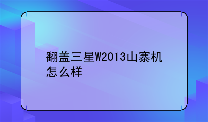 翻盖三星W2013山寨机怎么样