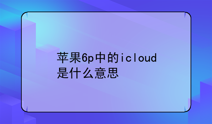 苹果6p中的icloud是什么意思