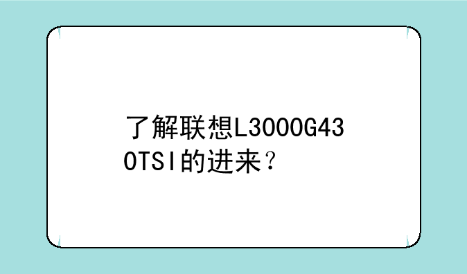 了解联想L3000G430TSI的进来？