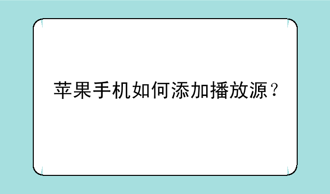 苹果手机如何添加播放源？