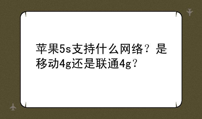 苹果5s支持什么网络？是移动4g还是联通4g？