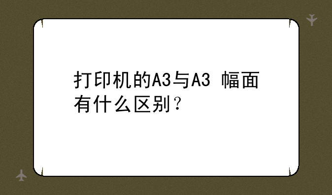 打印机的A3与A3+幅面有什么区别？