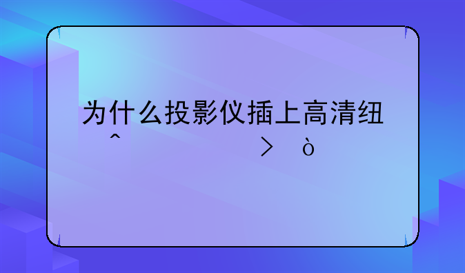 为什么投影仪插上高清线无信号？