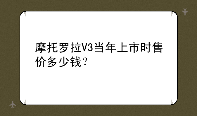 摩托罗拉V3当年上市时售价多少钱？