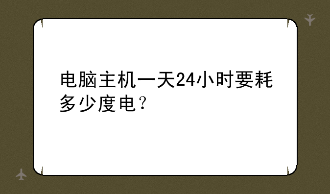 电脑主机一天24小时要耗多少度电？