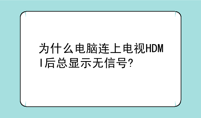 为什么电脑连上电视HDMI后总显示无信号?