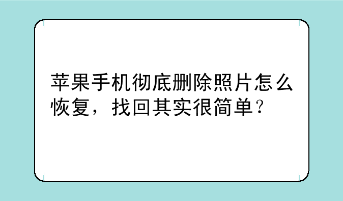 苹果手机彻底删除照片怎么恢复，找回其实很简单？