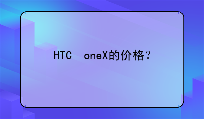 HTC　oneX的价格？