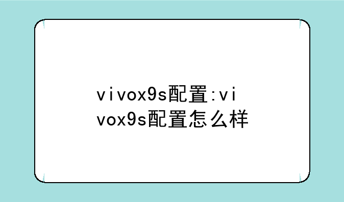 vivox9s配置:vivox9s配置怎么样