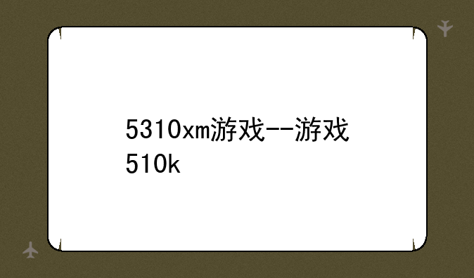 5310xm游戏--游戏510k