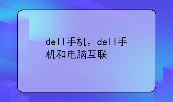 dell手机，dell手机和电脑互联