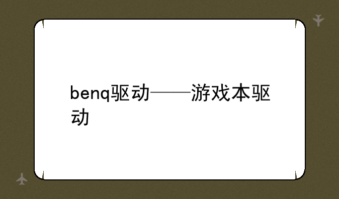 benq驱动——游戏本驱动