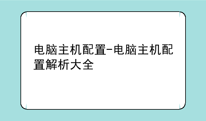 电脑主机配置-电脑主机配置解析大全