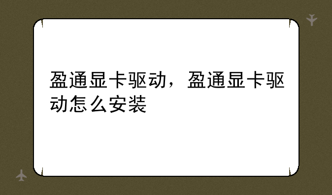 盈通显卡驱动，盈通显卡驱动怎么安装