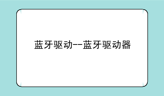 蓝牙驱动--蓝牙驱动器