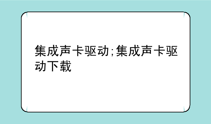 集成声卡驱动;集成声卡驱动下载