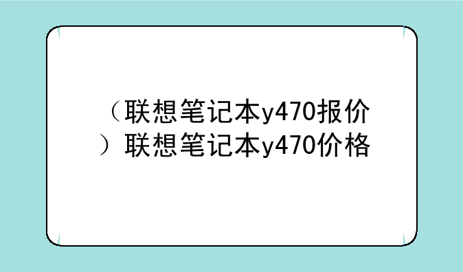 （联想笔记本y470报价）联想笔记本y470价格