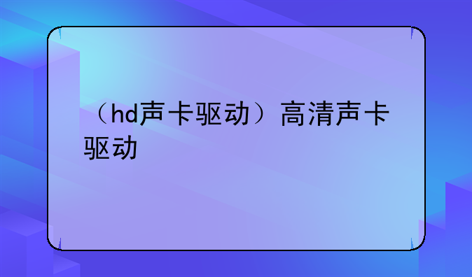 （hd声卡驱动）高清声卡驱动