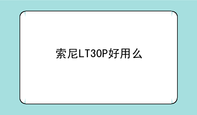 索尼LT30P好用么