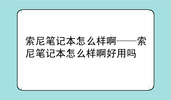 索尼笔记本怎么样啊——索尼笔记本怎么样啊好用吗