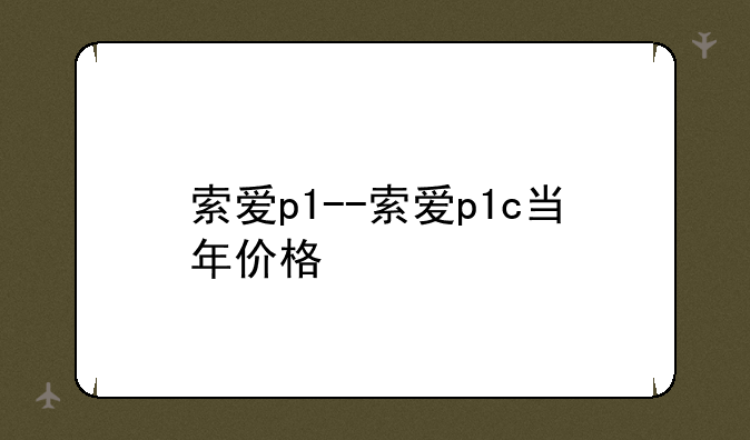 索爱p1--索爱p1c当年价格